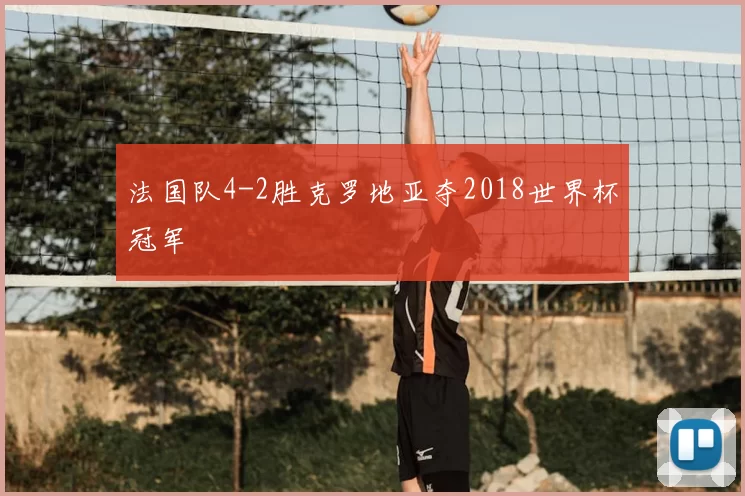 法国队4-2胜克罗地亚夺2018世界杯冠军