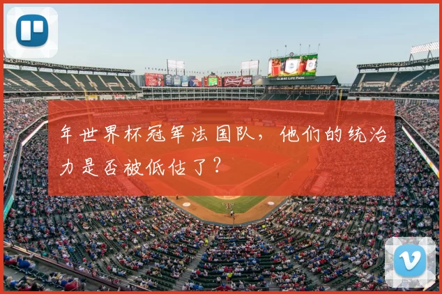 年世界杯冠军法国队,他们的统治力是否被低估了?