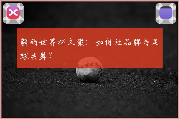 解码世界杯文案：如何让品牌与足球共舞？