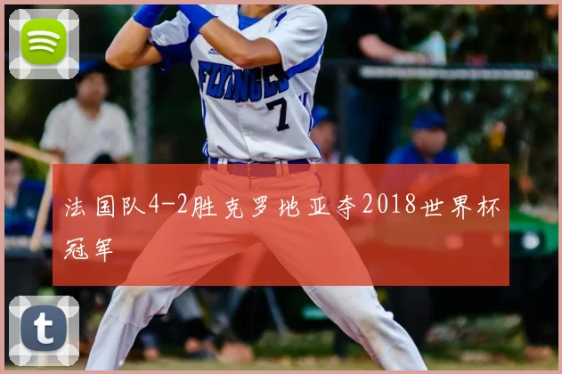 法国队4-2胜克罗地亚夺2018世界杯冠军