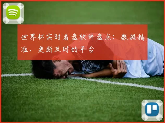 世界杯实时看盘软件盘点：数据精准、更新及时的平台