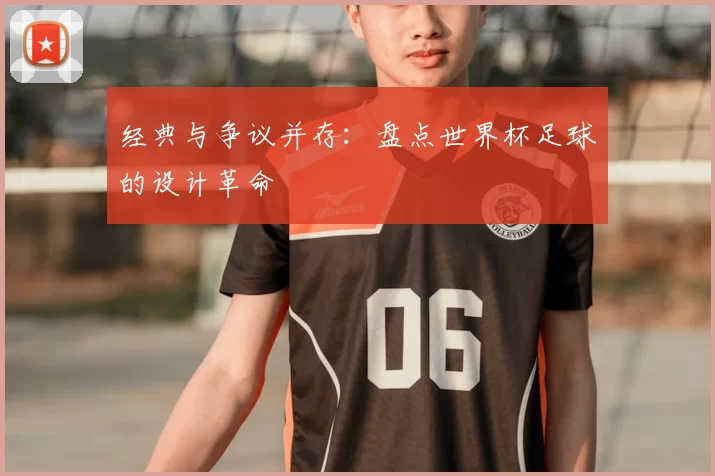 经典与争议并存：盘点世界杯足球的设计革命