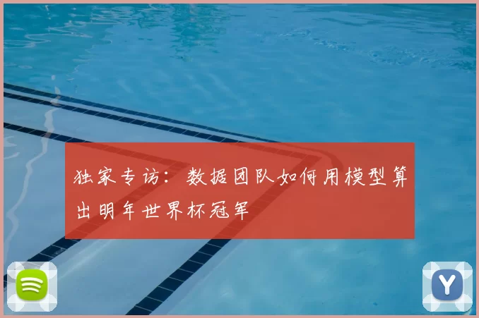 独家专访：数据团队如何用模型算出明年世界杯冠军