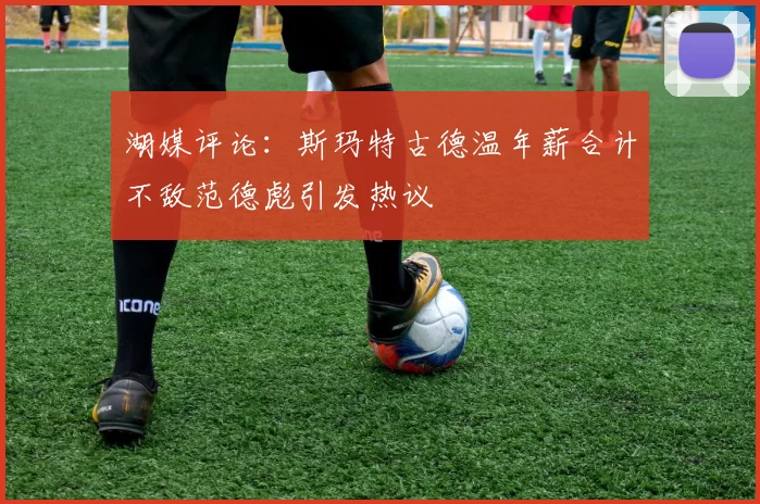 湖媒评论:斯玛特古德温年薪合计不敌范德彪引发热议