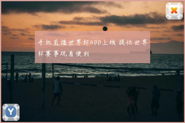 手机直播世界杯app上线 提供世界杯赛事观看便利