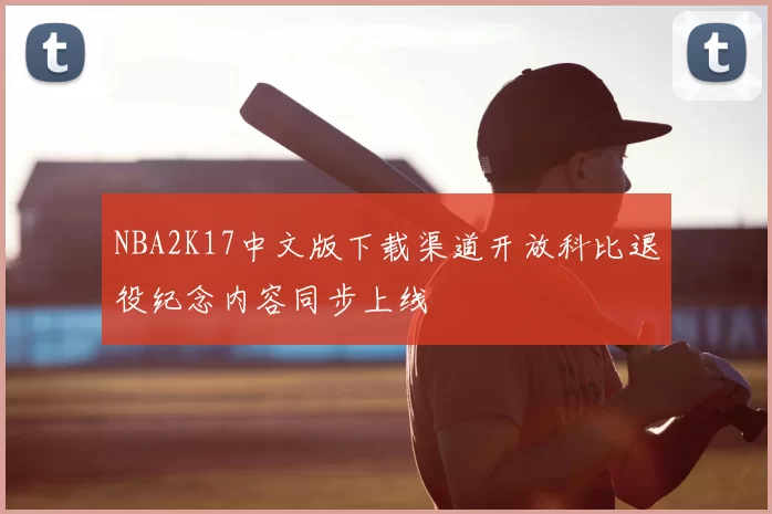 NBA2K17中文版下载渠道开放科比退役纪念内容同步上线